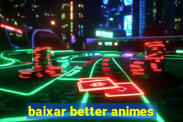 baixar better animes